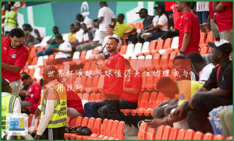 世界杯滚球买球值得关注的理由与实用技巧