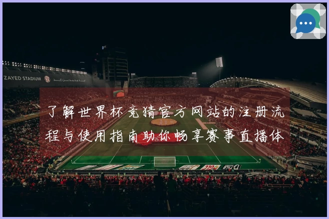 了解世界杯竞猜官方网站的注册流程与使用指南助你畅享赛事直播体验