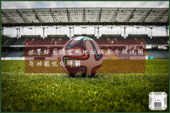 世界杯竞猜官网地址版本升级说明与功能优化详解